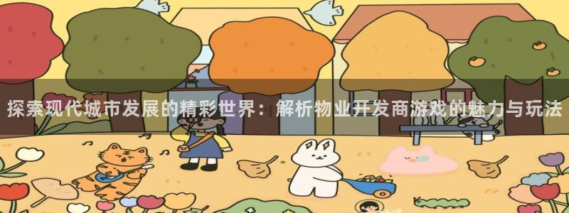 沐鸣2注册连接：探索现代城市发展的精彩世界：解析物业开发商游戏的魅力与玩法